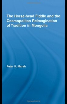 The Horse-head Fiddle and the Cosmopolitan Reimagination of Tradition in Mongolia (Current Research in Ethnomusicology: Outstanding Dissertations)  