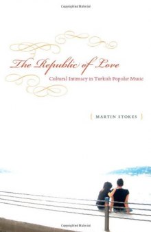 The Republic of Love: Cultural Intimacy in Turkish Popular Music (Chicago Studies in Ethnomusicology)