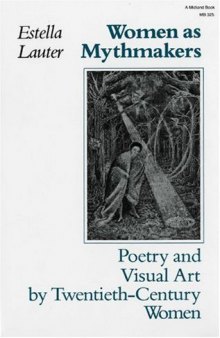 Women as mythmakers: poetry and visual art by twentieth-century women