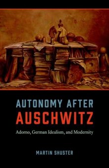 Autonomy after Auschwitz: Adorno, German Idealism, and Modernity