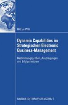 Dynamic Capabilities im Strategischen Electronic Business-Management: Bestimmungsgrößen, Ausprägungen und Erfolgsfaktoren