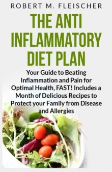 The Anti-Inflammatory Diet Plan: Your Guide to Beating Inflammation and Pain for Optimal Health, FAST! Includes a Month of Delicious Recipes to Protect your Family from Disease and Allergies