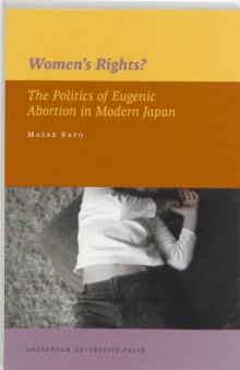 Women's Rights?: The Politics of Eugenic Abortion in Modern Japan