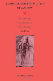 Euripides and the Poetics of Sorrow: Art, Gender, and Commemoration in Alcestis, Hippolytus, and Hecuba
