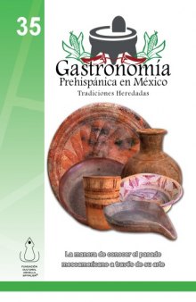 La gastronomia Prehispanica en Mexico: Tradiciones heredadas  