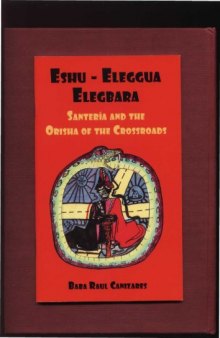 ESHU-ELLEGUA ELEGBARRA; Santeria and the Orisha of the Crossroads by Raul Canizares