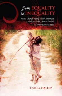 From Equality to Inequality: Social Change among Newly Sedentary Lanoh Hunter-Gatherer Traders of Peninsular Malaysia  