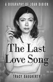The last love song : a biography of Joan Didion