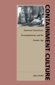 Containment culture : American narrative, postmodernism, and the atomic age