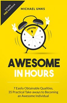 Awesome in Hours: 7 Easily Obtainable Qualities, 35 Practical Take-aways to becoming an Awesome Individual