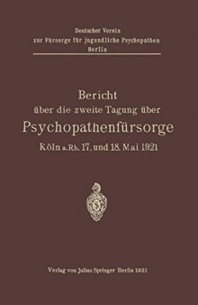 Bericht über die zweite Tagung über Psychopathenfürsorge: Köln a.Rh. 17. und 18. Mai 1921