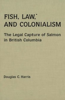 Fish, Law, and Colonialism: The Legal Capture of Salmon in British Columbia