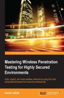 Mastering Wireless Penetration Testing for Highly Secured Environments: Scan, exploit, and crack wireless networks by using the most advanced techniques from security professionals