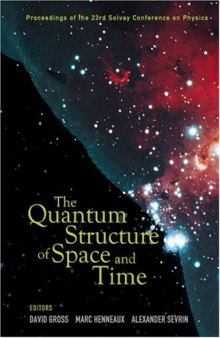 The Quantum Structure of Space and Time: Proceedings of the 23rd Solvay Conference on Physics Brussels, Belgium 1-3 December 2005