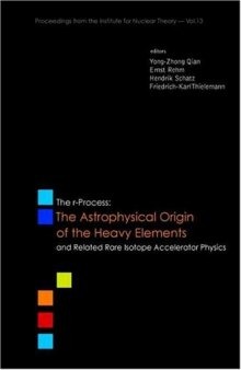 The r-Process: The Astrophysical Origin of the Heavy Elements and Related Rare Isotope Accelerator Physics (Proceedings from the Institute for Nuclear Theory 13)