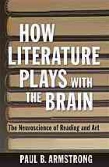 How literature plays with the brain : the neuroscience of reading and art