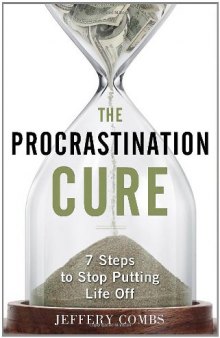 The Procrastination Cure: 7 Steps To Stop Putting Life Off