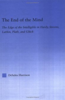 The End of the Mind: The Edge of the Intelligible in Hardy, Stevens, Larking, Plath, and Gluck (Literary Criticism and Cultural Theory)