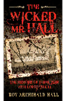 The Wicked Mr Hall. The Memoirs Or a Real-life Murderer