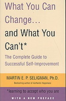 What you can change - and what you can't : the complete guide to successful self-improvement : learning to accept who you are