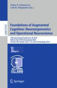 Foundations of Augmented Cognition: Neuroergonomics and Operational Neuroscience: 10th International Conference, AC 2016, Held as Part of HCI International 2016, Toronto, ON, Canada, July 17-22, 2016, Proceedings, Part I