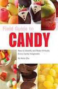 Field guide to candy : how to identify and make virtually every candy imaginable