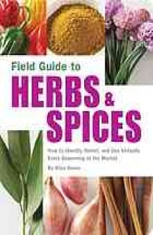 Field guide to herbs & spices : how to identify, select, and use virtually every seasoning at the market