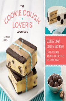 The Cookie Dough Lover's Cookbook  Cookies, Cakes, Candies, and More