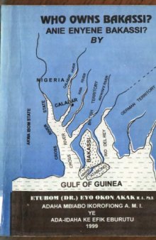 Who Owns Bakassi? = Anie Enyene Bakassi? : A Critique of 1885-1913 Anglo-German Treaties and 1975 Gowon-Ahidjo Accord in Nigeria-Cameroon Boundary Dispute
