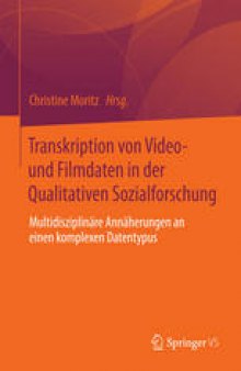 Transkription von Video- und Filmdaten in der Qualitativen Sozialforschung: Multidisziplinäre Annäherungen an einen komplexen Datentypus