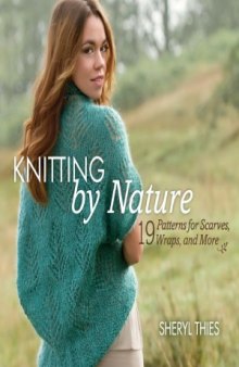Knitting by Nature  19 Patterns for Scarves, Wraps, and Mor