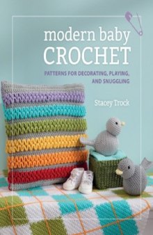 Modern Baby Crochet  Patterns for Decorating, Playing, and Snuggling