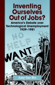 Inventing Ourselves Out of Jobs?: America's Debate over Technological Unemployment, 1929-1981