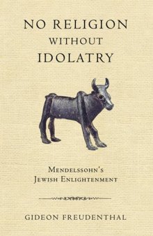 No Religion without Idolatry: Mendelssohn’s Jewish Enlightenment