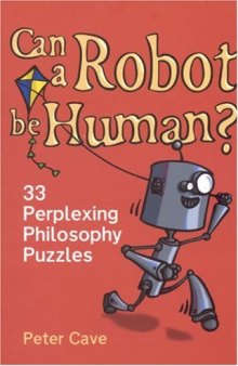 Can a Robot Be Human? 33 Perplexing Philosophy Puzzles