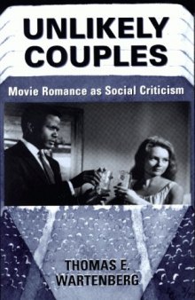 Unlikely Couples: Movie Romance As Social Criticism (Thinking Through Cinema, 2)