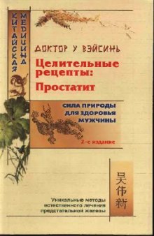 Целительные рецепты: простатит: Сила природы для здоровья мужчины: Уник. методы естеств. лечения предстат. железы