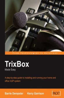 Trixbox Made Easy: A Step-by-Step Guide to Installing and Running Your Home and Office Voip System