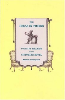 The Ideas in Things: Fugitive Meaning in the Victorian Novel