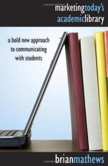 Marketing Today's Academic Library: A Bold New Approach to Communicating with Students
