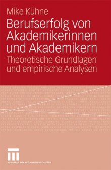 Berufserfolg von Akademikerinnen und Akademikern: Theoretische Grundlagen und empirische Analysen