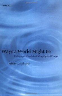 Ways a World Might Be: Metaphysical and Anti-Metaphysical Essays