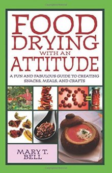 Food Drying with an Attitude  A Fun and Fabulous Guide to Creating Snacks, Meals, and Crafts