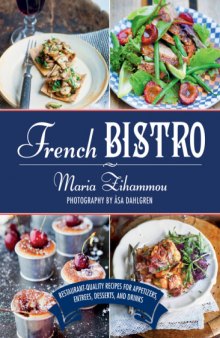 French Bistro Restaurant-Quality Recipes for Appetizers, Entrées, Desserts, and Drinks