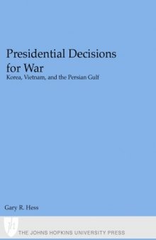 Presidential Decisions for War: Korea, Vietnam, and the Persian Gulf (The American Moment)