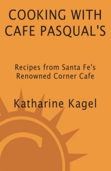 Cooking with Cafe Pasqual's  Recipes from Santa Fe's Renowned Corner Cafe