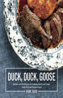 Duck, Duck, Goose  The Ultimate Guide to Cooking Waterfowl, Both Farmed and Wild