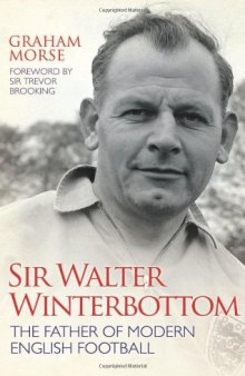 Sir Walter Winterbottom: The Father of Modern English Football