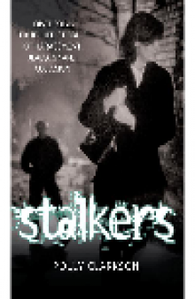 Stalkers. Disturbing True Life Stories of Harassment, Jealousy and Obsession
