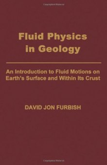 Fluid Physics in Geology: An Introduction to Fluid Motions on Earth's Surface and within Its Crust